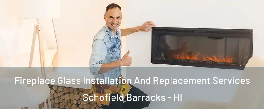 Fireplace Glass Installation And Replacement Services Schofield Barracks - HI