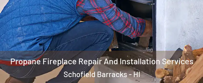  Propane Fireplace Repair And Installation Services Schofield Barracks - HI
