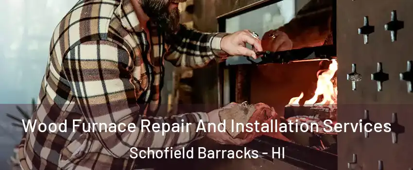  Wood Furnace Repair And Installation Services Schofield Barracks - HI